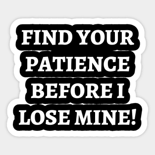 Find your patience before I lose mine Sticker